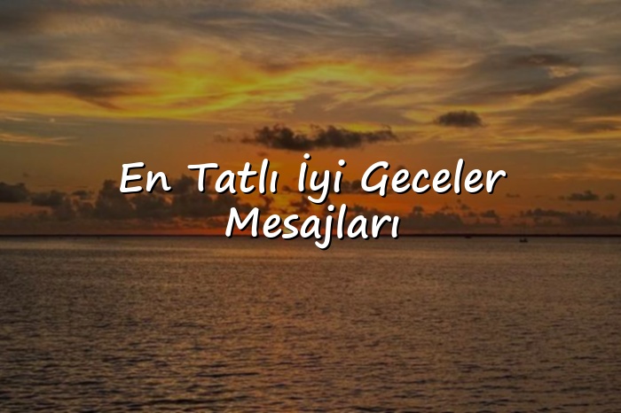 En Tatlı İyi Geceler Mesajları - 2026
