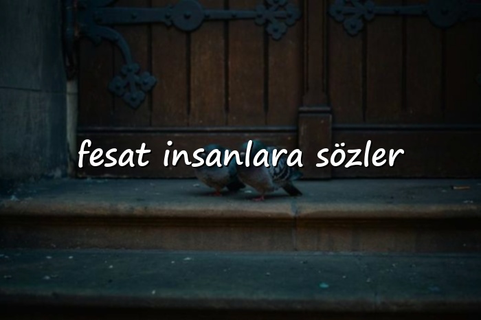 fesat insanlara sözler	 - 2026
