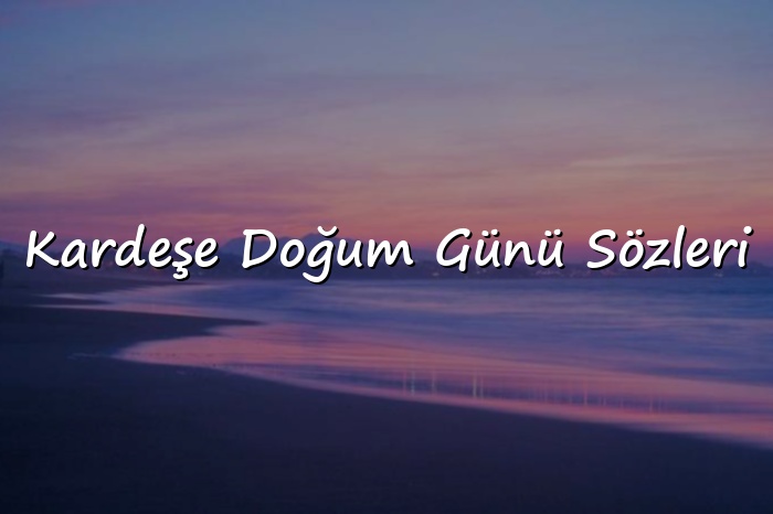 Kardeşe Doğum Günü Sözleri - 2026
